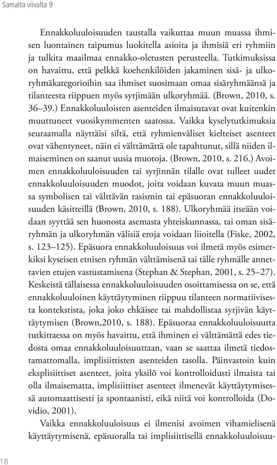 (Brown, 2010, s. 36 39.) Ennakkoluuloisten asenteiden ilmaisutavat ovat kuitenkin muuttuneet vuosikymmenten saatossa.