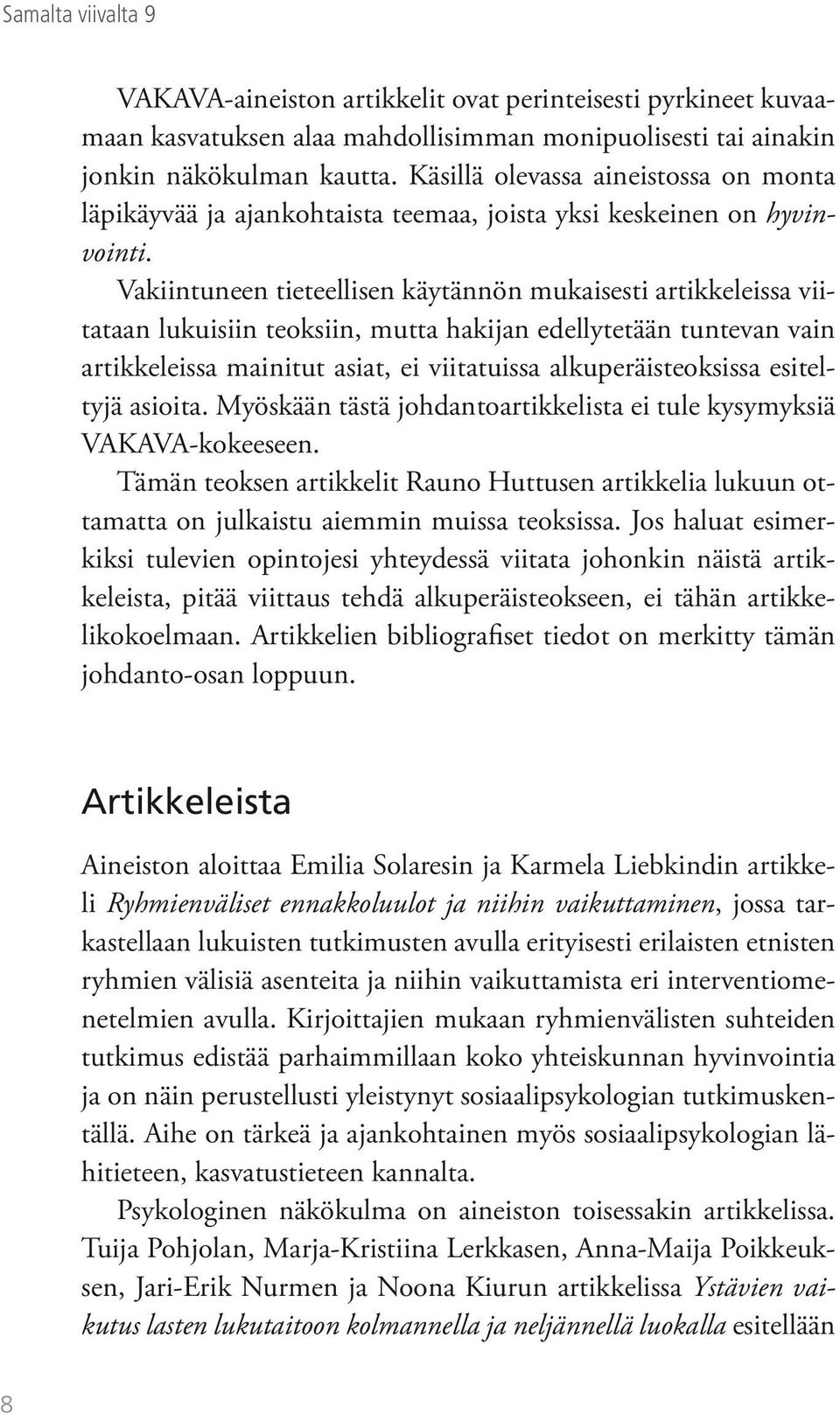 Vakiintuneen tieteellisen käytännön mukaisesti artikkeleissa viitataan lukuisiin teoksiin, mutta hakijan edellytetään tuntevan vain artikkeleissa mainitut asiat, ei viitatuissa alkuperäisteoksissa