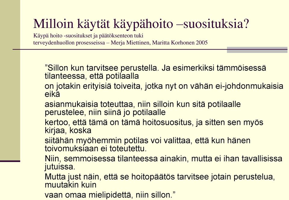 perustelee, niin siinä jo potilaalle kertoo, että tämä on tämä hoitosuositus, ja sitten sen myös kirjaa, koska siitähän myöhemmin potilas voi valittaa, että kun hänen toivomuksiaan ei