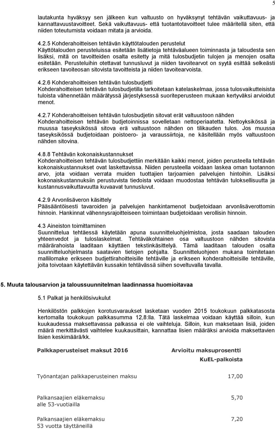 5 Kohderahoitteisen tehtävän käyttötalouden perustelut Käyttötalouden perusteluissa esitetään lisätietoja tehtäväalueen toiminnasta ja taloudesta sen lisäksi, mitä on tavoitteiden osalta esitetty ja