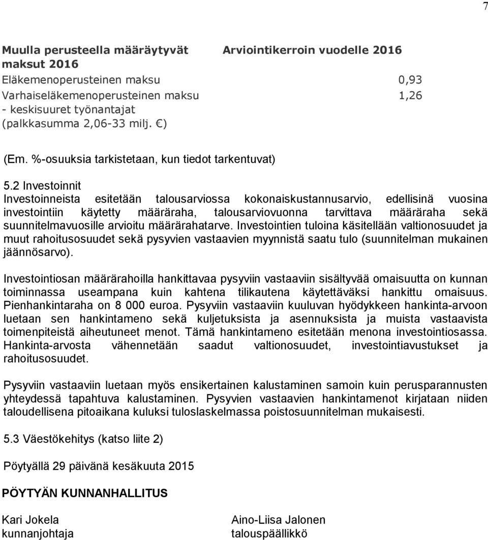 2 Investoinnit Investoinneista esitetään talousarviossa kokonaiskustannusarvio, edellisinä vuosina investointiin käytetty määräraha, talousarviovuonna tarvittava määräraha sekä suunnitelmavuosille