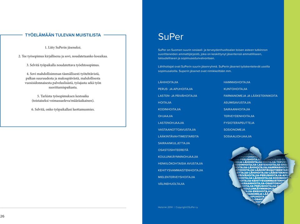 super super on suomen suurin sosiaali- ja terveydenhuoltoalan toisen asteen tutkinnon suorittaneiden ammattijärjestö, joka on keskittynyt jäsentensä ammatilliseen, taloudelliseen ja