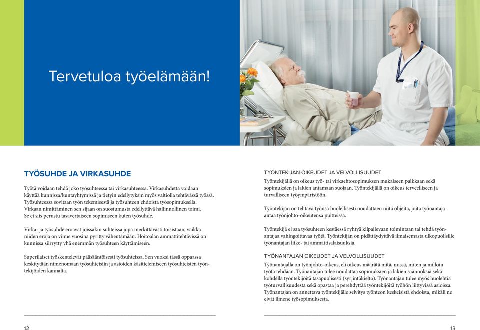 Virkaan nimittäminen sen sijaan on suostumusta edellyttävä hallinnollinen toimi. Se ei siis perustu tasavertaiseen sopimiseen kuten työsuhde.