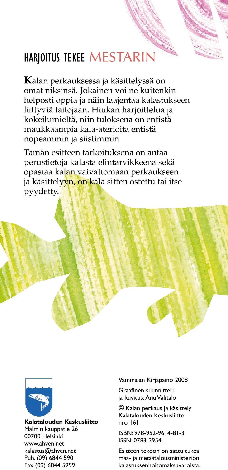 Tämän esitteen tarkoituksena on antaa perustietoja kalasta elintarvikkeena sekä opastaa kalan vaivattomaan perkaukseen ja käsittelyyn, on kala sitten ostettu tai itse pyydetty.