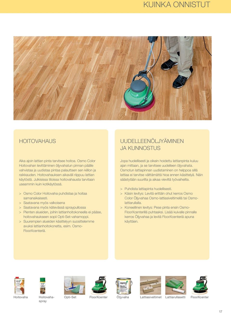Julkisissa tiloissa hoitovahausta tarvitaan useammin kuin kotikäytössä. > > Osmo Color Hoitovaha puhdistaa ja hoitaa samanaikaisesti.