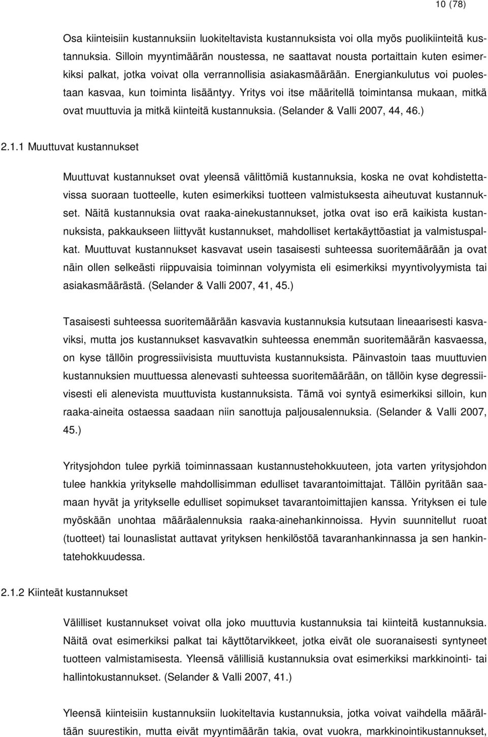 Energiankulutus voi puolestaan kasvaa, kun toiminta lisääntyy. Yritys voi itse määritellä toimintansa mukaan, mitkä ovat muuttuvia ja mitkä kiinteitä kustannuksia. (Selander & Valli 2007, 44, 46.) 2.