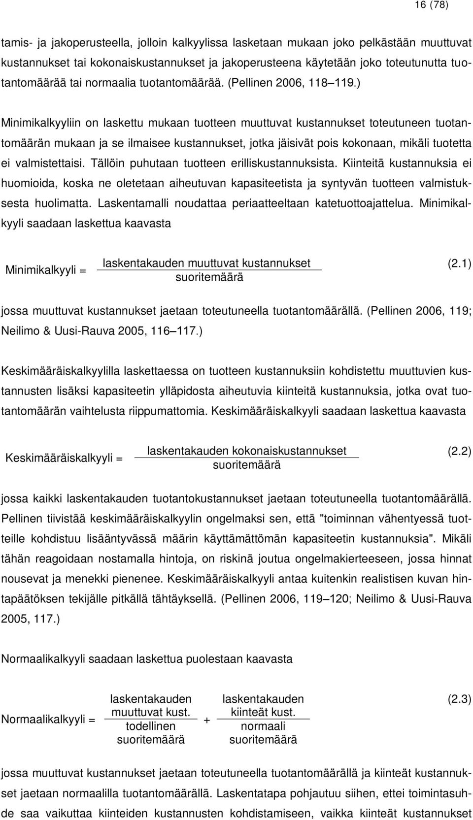 ) Minimikalkyyliin on laskettu mukaan tuotteen muuttuvat kustannukset toteutuneen tuotantomäärän mukaan ja se ilmaisee kustannukset, jotka jäisivät pois kokonaan, mikäli tuotetta ei valmistettaisi.