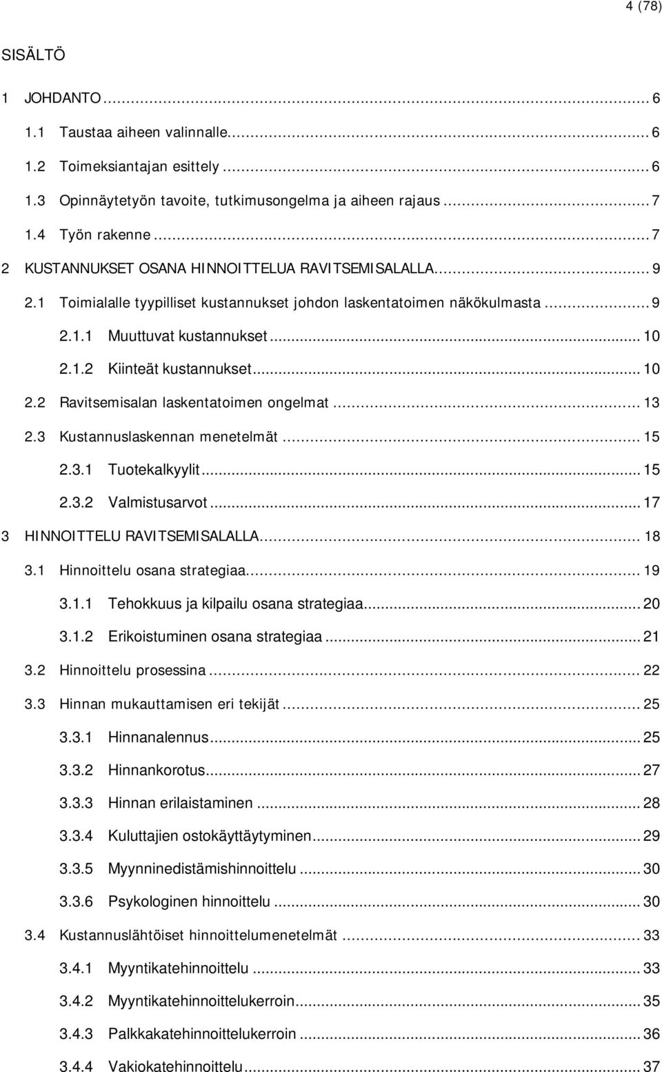 .. 10 2.2 Ravitsemisalan laskentatoimen ongelmat... 13 2.3 Kustannuslaskennan menetelmät... 15 2.3.1 Tuotekalkyylit... 15 2.3.2 Valmistusarvot... 17 3 HINNOITTELU RAVITSEMISALALLA... 18 3.