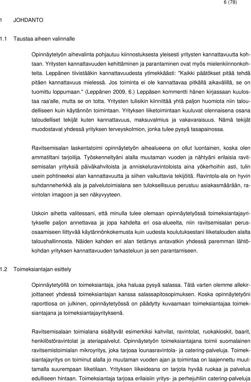 Jos toiminta ei ole kannattavaa pitkällä aikavälillä, se on tuomittu loppumaan." (Leppänen 2009, 6.) Leppäsen kommentti hänen kirjassaan kuulostaa raa'alle, mutta se on totta.