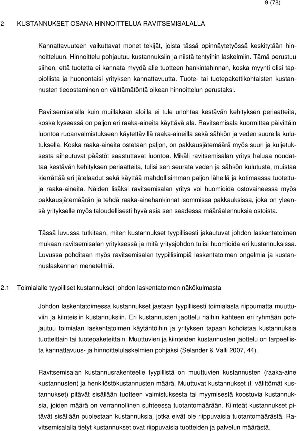 Tämä perustuu siihen, että tuotetta ei kannata myydä alle tuotteen hankintahinnan, koska myynti olisi tappiollista ja huonontaisi yrityksen kannattavuutta.