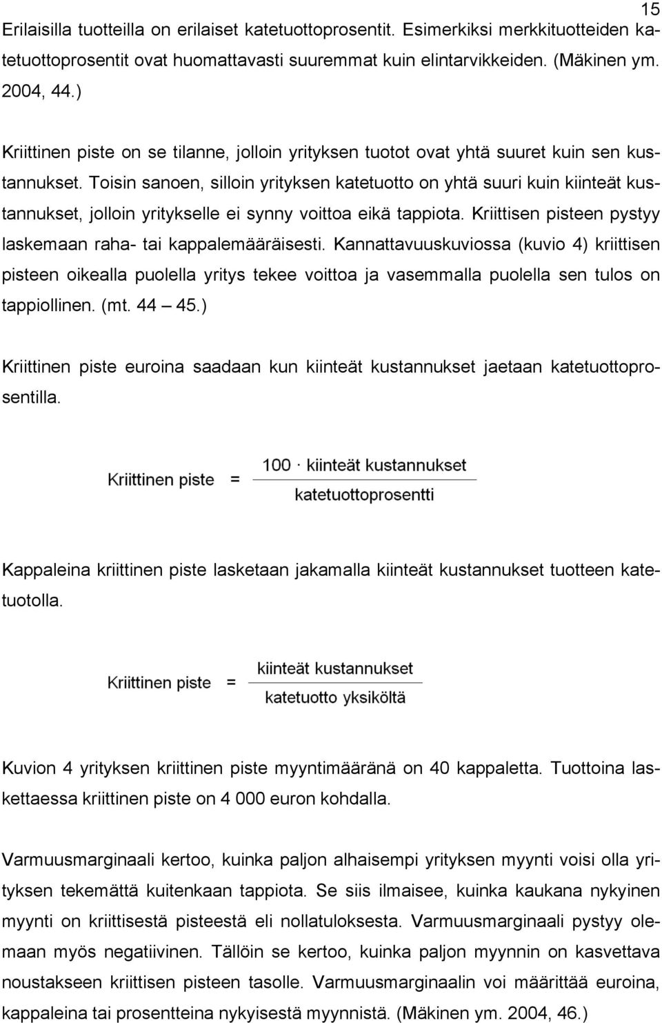 Toisin sanoen, silloin yrityksen katetuotto on yhtä suuri kuin kiinteät kustannukset, jolloin yritykselle ei synny voittoa eikä tappiota.