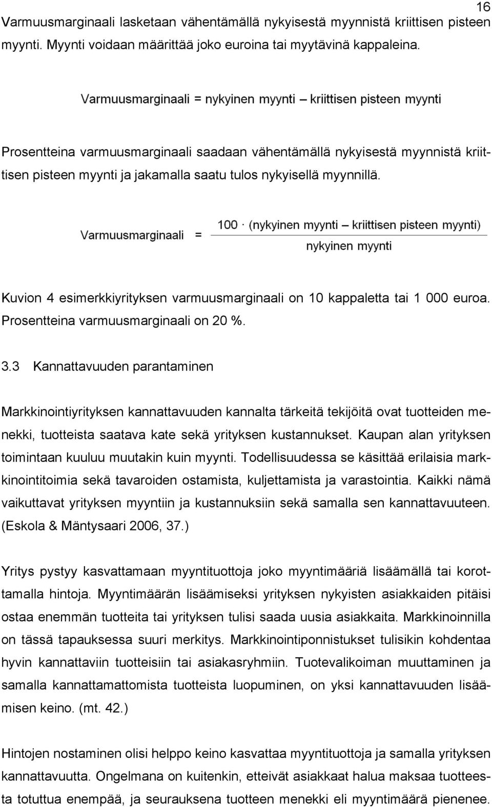 Kuvion 4 esimerkkiyrityksen varmuusmarginaali on 10 kappaletta tai 1 000 euroa. Prosentteina varmuusmarginaali on 20 %. 3.