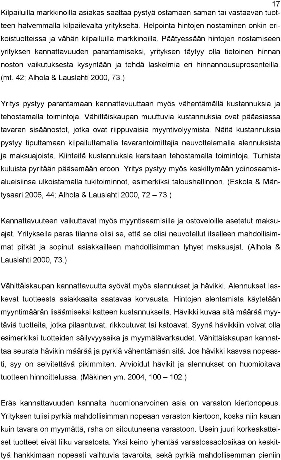 Päätyessään hintojen nostamiseen yrityksen kannattavuuden parantamiseksi, yrityksen täytyy olla tietoinen hinnan noston vaikutuksesta kysyntään ja tehdä laskelmia eri hinnannousuprosenteilla. (mt.