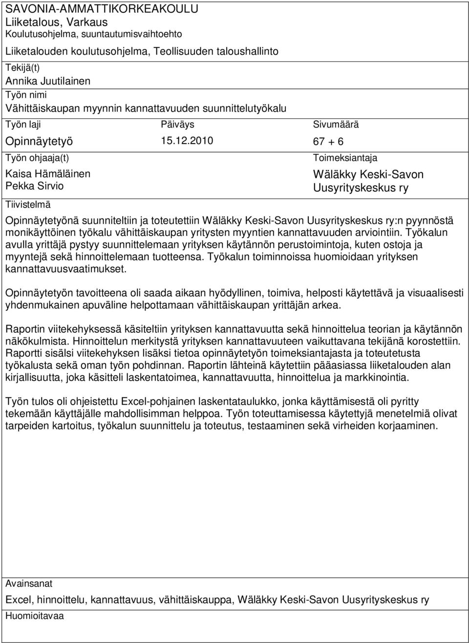 2010 Sivumäärä 67 + 6 Toimeksiantaja Wäläkky Keski-Savon Uusyrityskeskus ry Opinnäytetyönä suunniteltiin ja toteutettiin Wäläkky Keski-Savon Uusyrityskeskus ry:n pyynnöstä monikäyttöinen työkalu