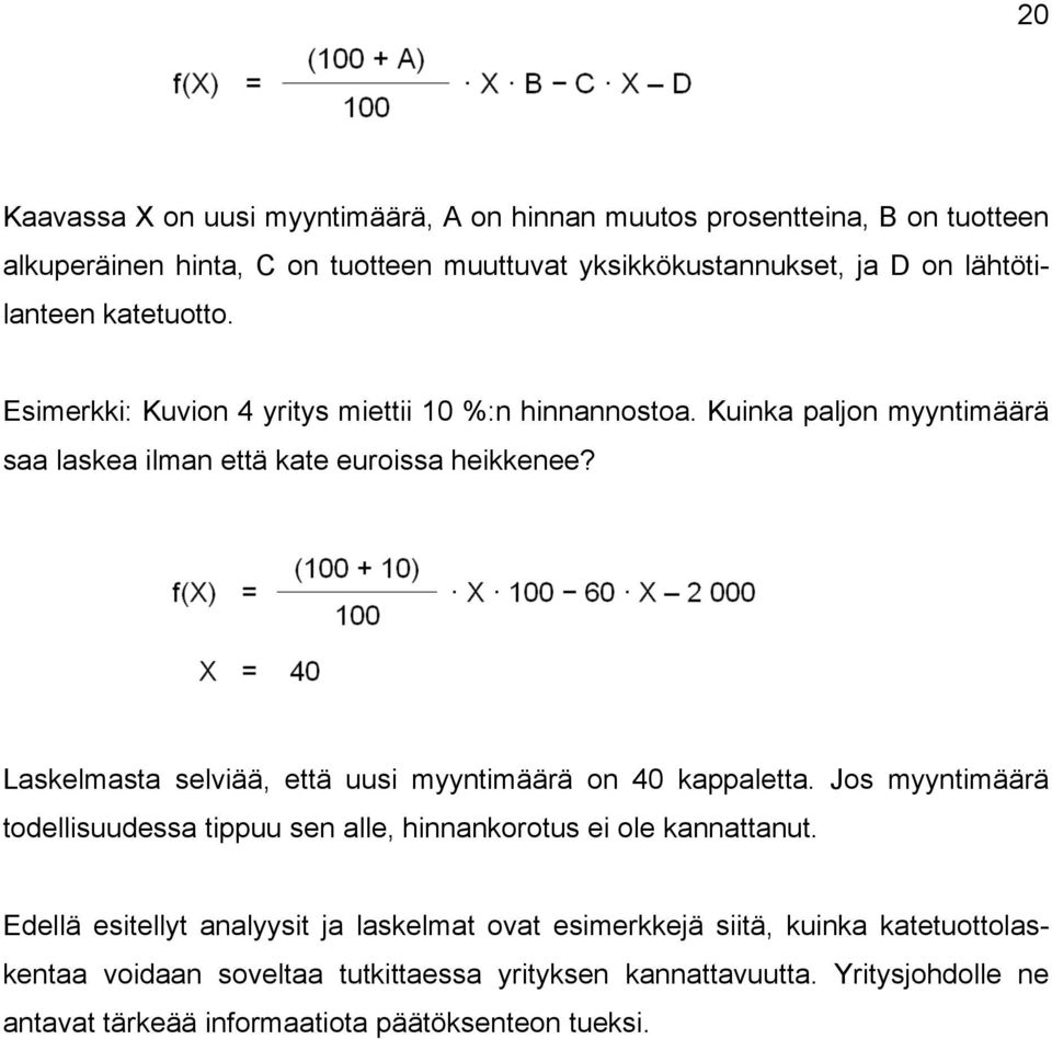 Laskelmasta selviää, että uusi myyntimäärä on 40 kappaletta. Jos myyntimäärä todellisuudessa tippuu sen alle, hinnankorotus ei ole kannattanut.