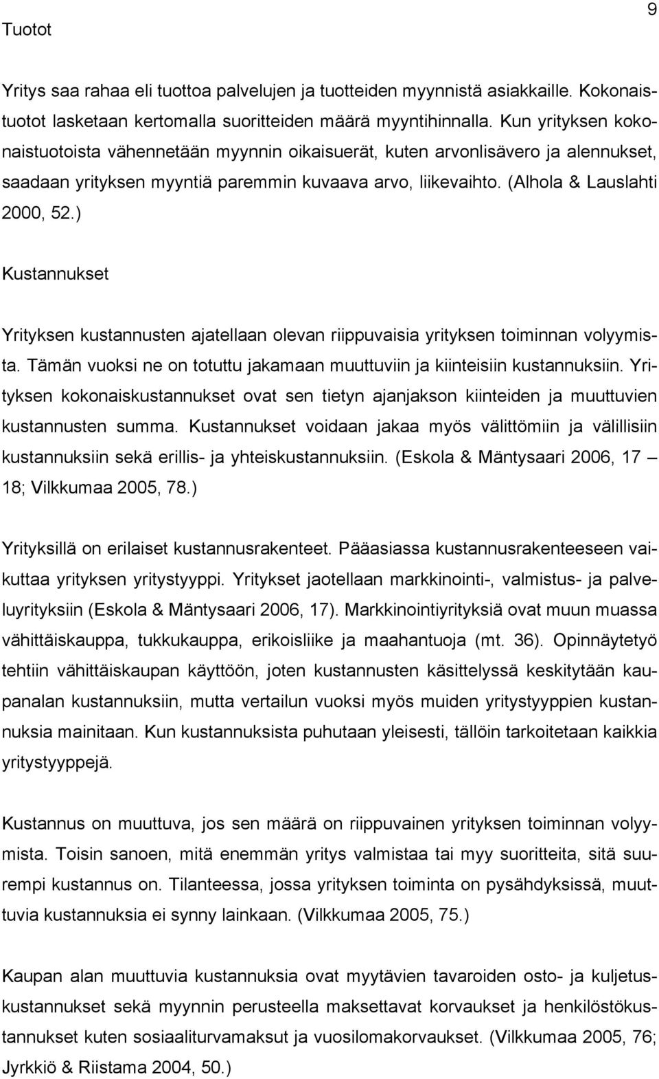 ) Kustannukset Yrityksen kustannusten ajatellaan olevan riippuvaisia yrityksen toiminnan volyymista. Tämän vuoksi ne on totuttu jakamaan muuttuviin ja kiinteisiin kustannuksiin.