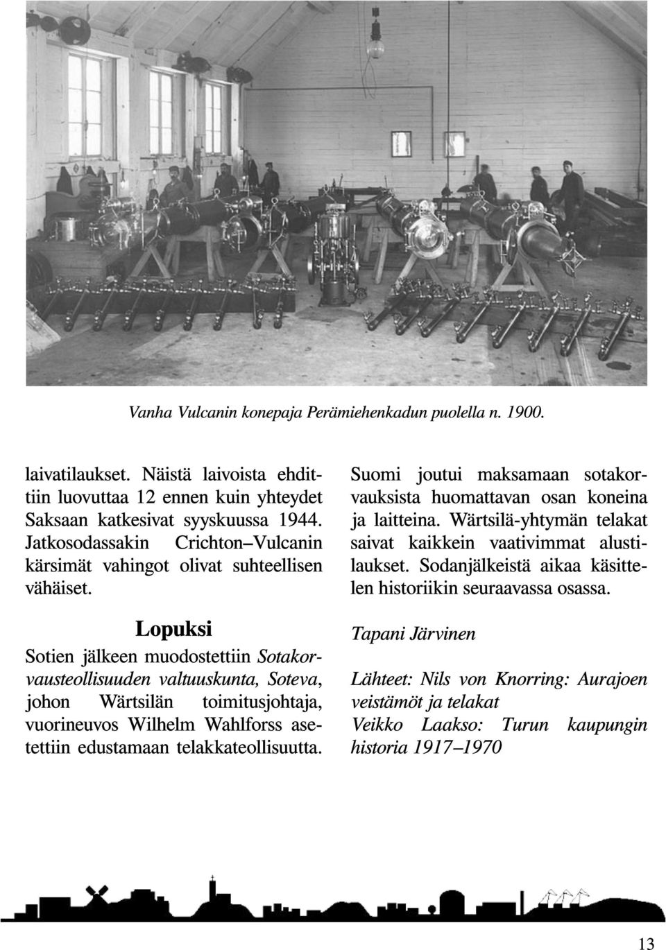 Lopuksi Sotien jälkeen muodostettiin Sotakorvausteollisuuden valtuuskunta, Soteva, johon Wärtsilän toimitusjohtaja, vuorineuvos Wilhelm Wahlforss asetettiin edustamaan telakkateollisuutta.