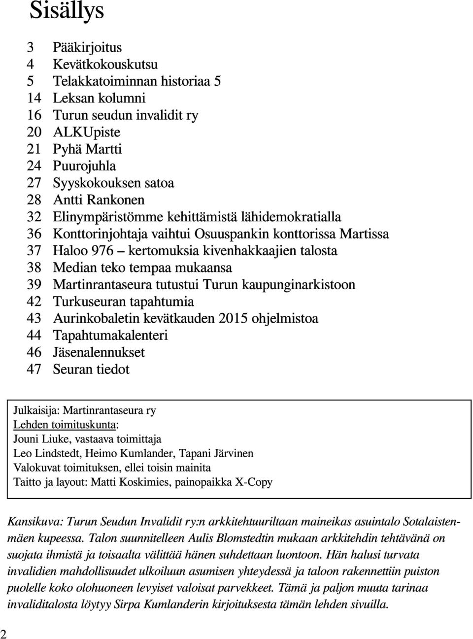 tempaa mukaansa Martinrantaseura tutustui Turun kaupunginarkistoon Turkuseuran tapahtumia Aurinkobaletin kevätkauden 2015 ohjelmistoa Tapahtumakalenteri Jäsenalennukset Seuran tiedot Julkaisija: