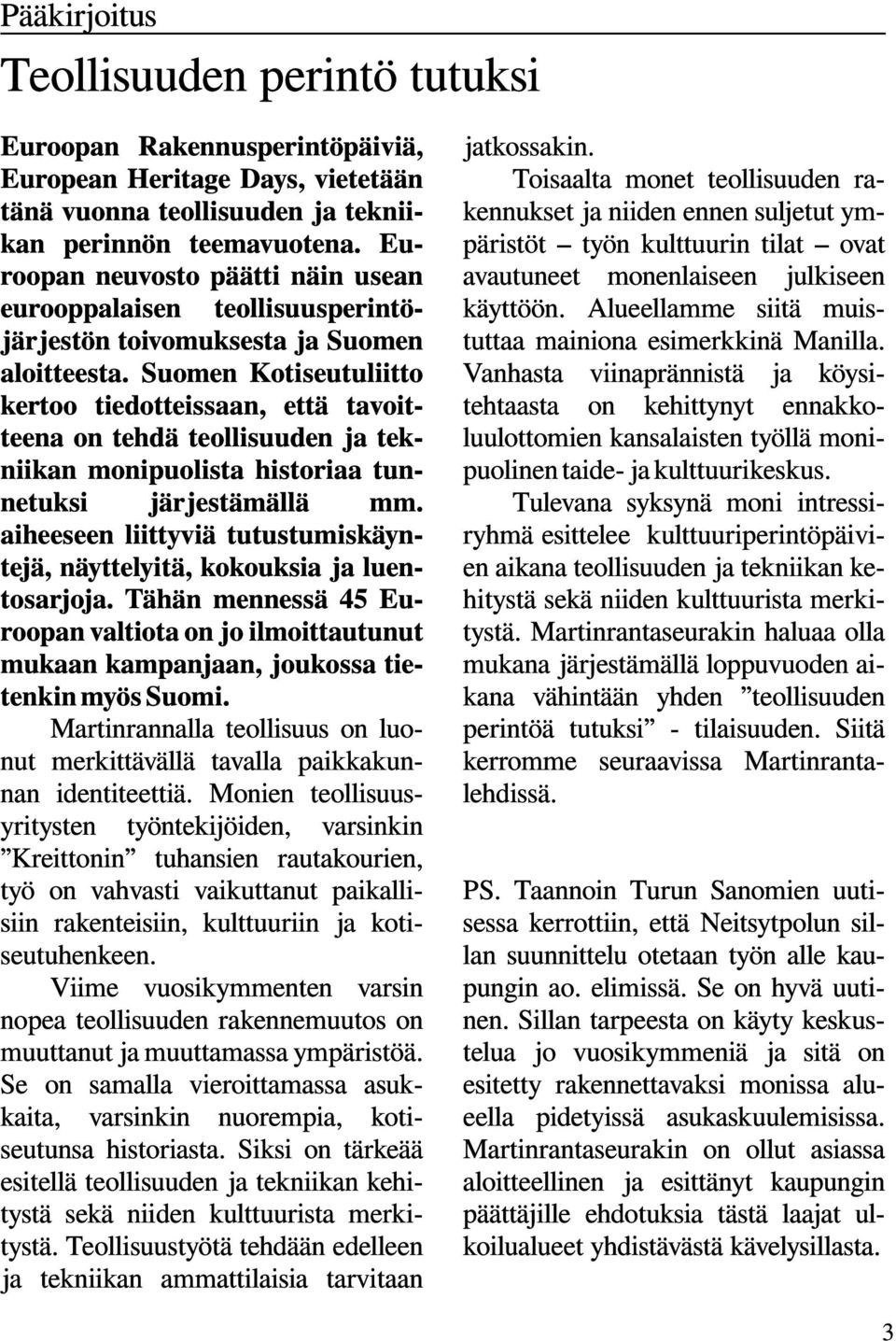 Suomen Kotiseutuliitto kertoo tiedotteissaan, että tavoitteena on tehdä teollisuuden ja tekniikan monipuolista historiaa tunnetuksi järjestämällä mm.