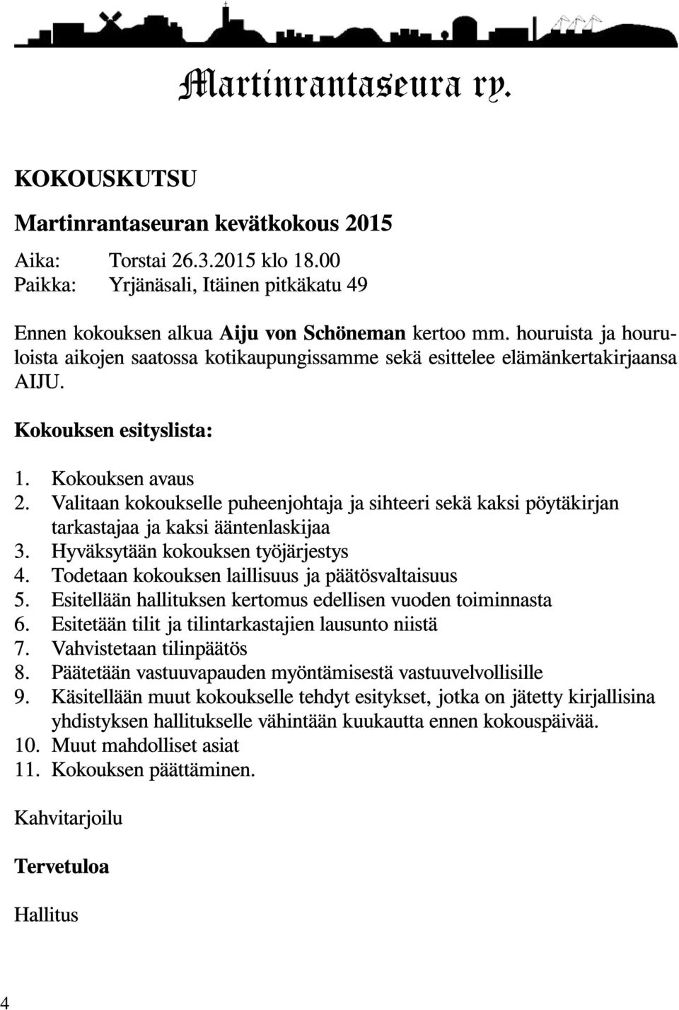 Valitaan kokoukselle puheenjohtaja ja sihteeri sekä kaksi pöytäkirjan tarkastajaa ja kaksi ääntenlaskijaa 3. Hyväksytään kokouksen työjärjestys 4. Todetaan kokouksen laillisuus ja päätösvaltaisuus 5.