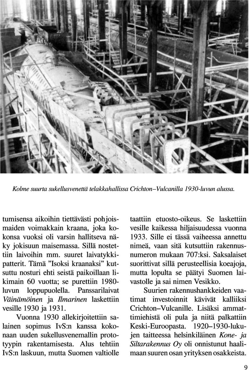 Tämä Isoksi kraanaksi kutsuttu nosturi ehti seistä paikoillaan likimain 60 vuotta; se purettiin 1980luvun loppupuolella. Panssarilaivat Väinämöinen ja Ilmarinen laskettiin vesille 1930 ja 1931.