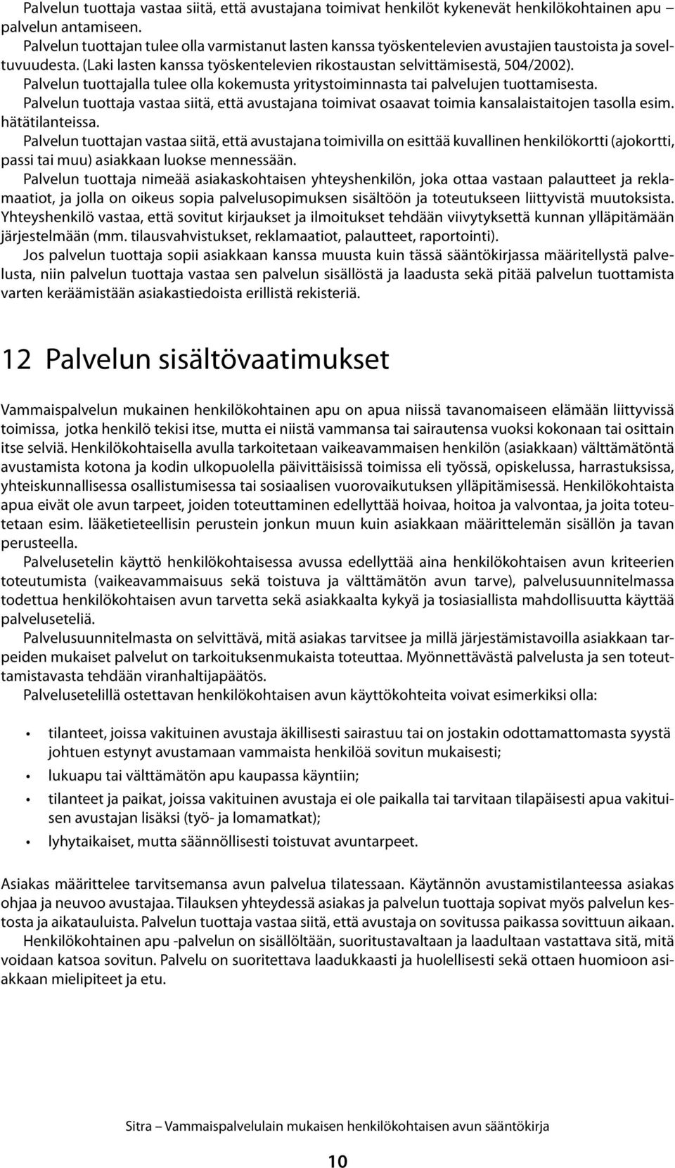 Palvelun tuottajalla tulee olla kokemusta yritystoiminnasta tai palvelujen tuottamisesta. Palvelun tuottaja vastaa siitä, että avustajana toimivat osaavat toimia kansalaistaitojen tasolla esim.