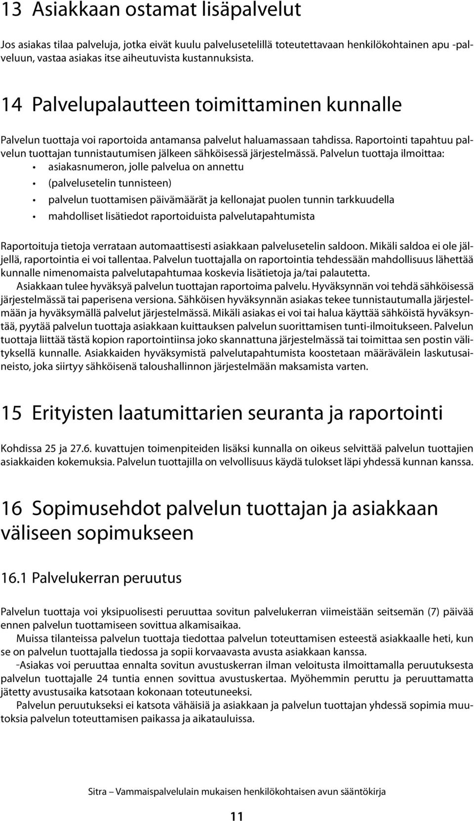 Raportointi tapahtuu palvelun tuottajan tunnistautumisen jälkeen sähköisessä järjestelmässä.