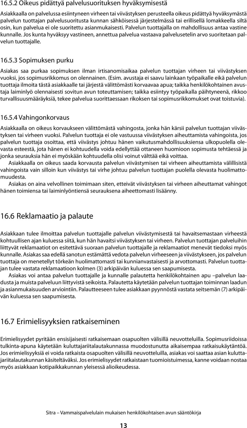 Jos kunta hyväksyy vastineen, annettua palvelua vastaava palvelusetelin arvo suoritetaan palvelun tuottajalle. 16.5.