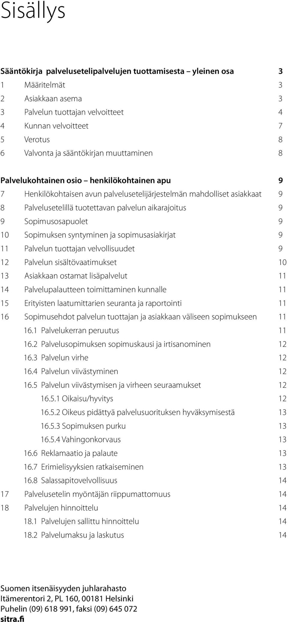 9 9 Sopimusosapuolet 9 10 Sopimuksen syntyminen ja sopimusasiakirjat 9 11 Palvelun tuottajan velvollisuudet 9 12 Palvelun sisältövaatimukset 10 13 Asiakkaan ostamat lisäpalvelut 11 14