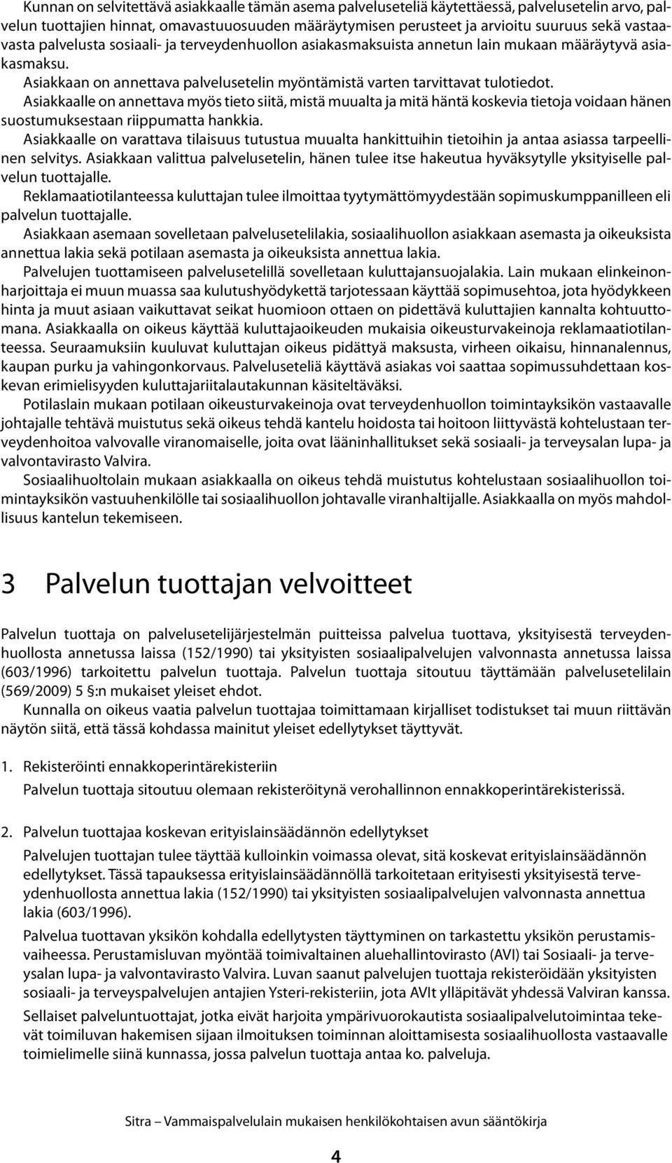 Asiakkaalle on annettava myös tieto siitä, mistä muualta ja mitä häntä koskevia tietoja voidaan hänen suostumuksestaan riippumatta hankkia.