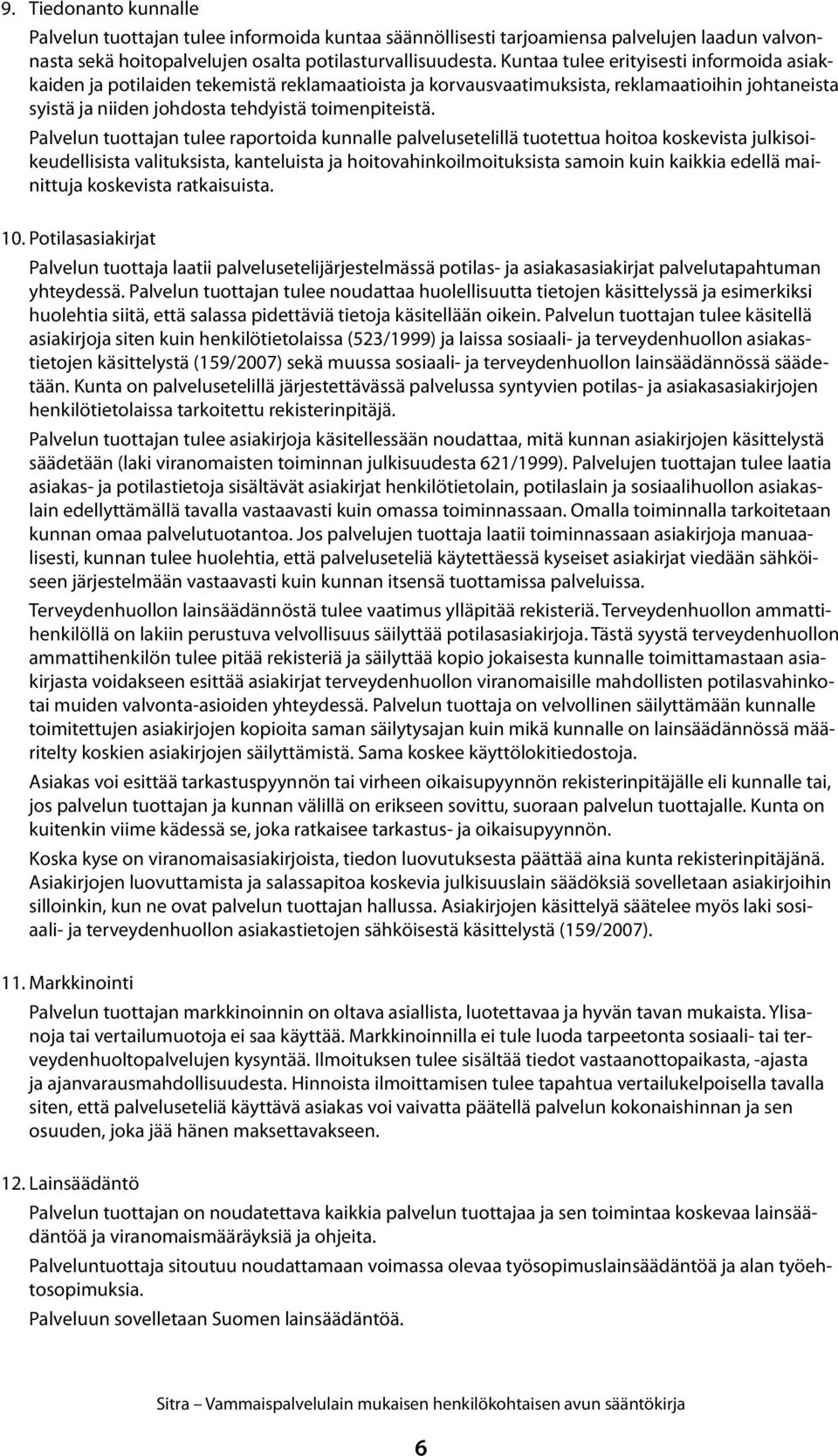 Palvelun tuottajan tulee raportoida kunnalle palvelusetelillä tuotettua hoitoa koskevista julkisoikeudellisista valituksista, kanteluista ja hoitovahinkoilmoituksista samoin kuin kaikkia edellä