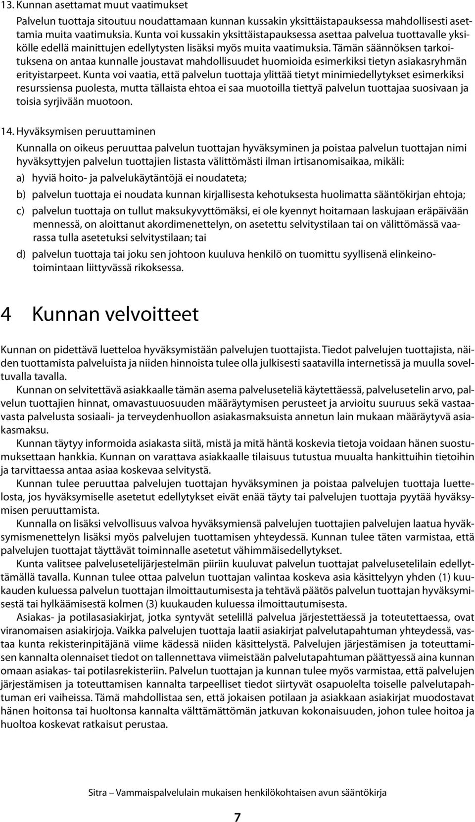 Tämän säännöksen tarkoituksena on antaa kunnalle joustavat mahdollisuudet huomioida esimerkiksi tietyn asiakasryhmän erityistarpeet.