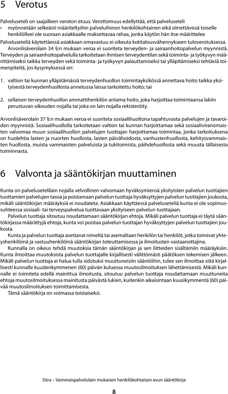 jonka käytön hän itse määrittelee Palveluseteliä käytettäessä asiakkaan omavastuu ei oikeuta kotitalousvähennykseen tuloverotuksessa.