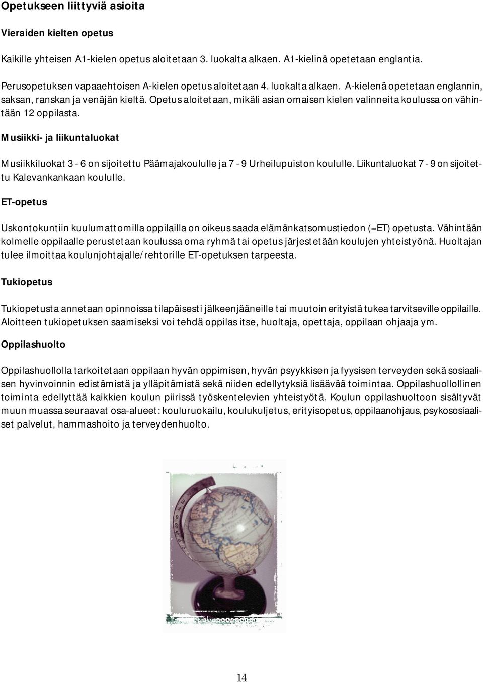 Opetus aloitetaan, mikäli asian omaisen kielen valinneita koulussa on vähintään 12 oppilasta.