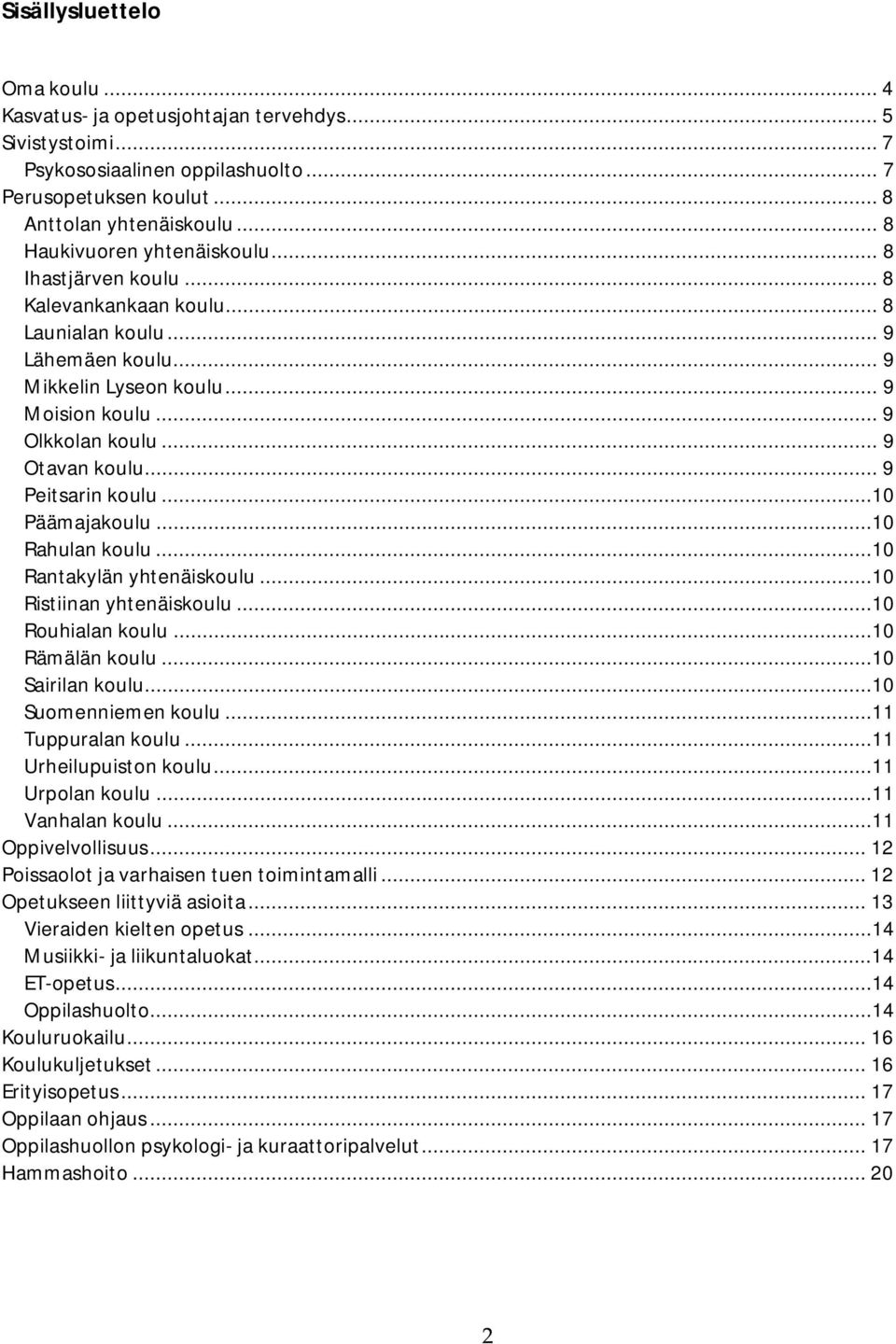 .. 9 Otavan koulu... 9 Peitsarin koulu...10 Päämajakoulu...10 Rahulan koulu...10 Rantakylän yhtenäiskoulu...10 Ristiinan yhtenäiskoulu...10 Rouhialan koulu...10 Rämälän koulu...10 Sairilan koulu.