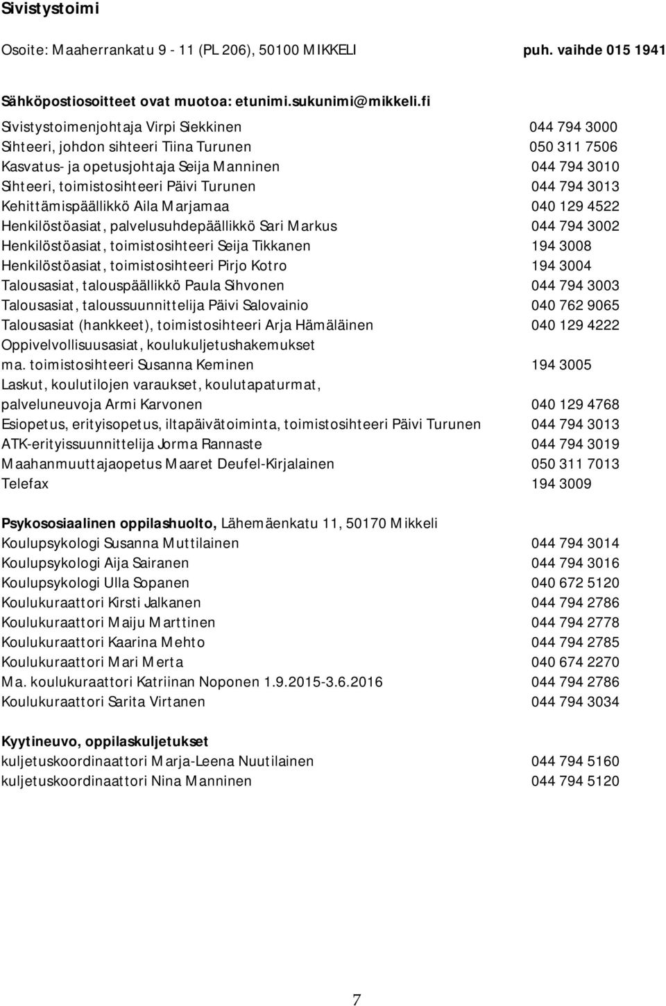 Turunen 044 794 3013 Kehittämispäällikkö Aila Marjamaa 040 129 4522 Henkilöstöasiat, palvelusuhdepäällikkö Sari Markus 044 794 3002 Henkilöstöasiat, toimistosihteeri Seija Tikkanen 194 3008