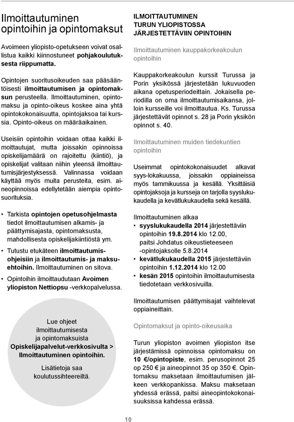 Ilmoittautuminen, opintomaksu ja opinto-oikeus koskee aina yhtä opintokokonaisuutta, opintojaksoa tai kurssia. Opinto-oikeus on määräaikainen.