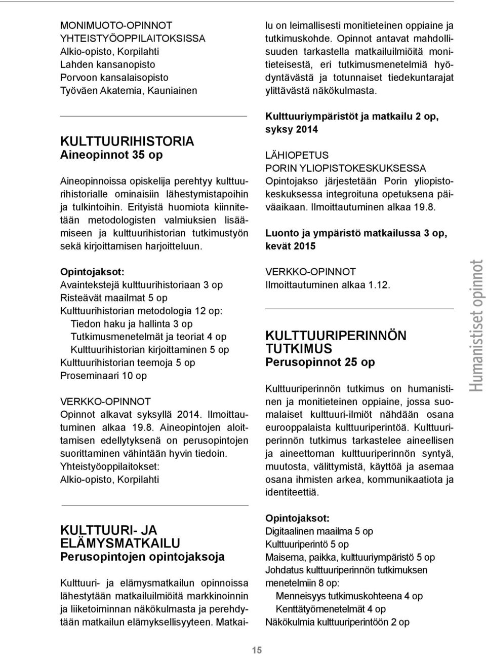 Erityistä huomiota kiinnitetään metodologisten valmiuksien lisäämiseen ja kulttuurihistorian tutki mustyön sekä kirjoittamisen harjoitteluun.