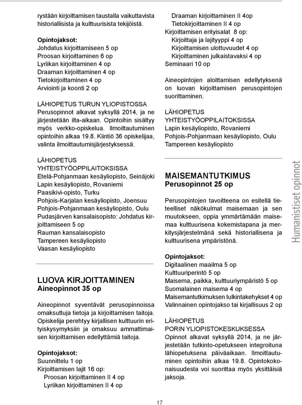 2014, ja ne järjestetään ilta-aikaan. Opintoihin sisältyy myös verkko-opiskelua. Ilmoittautuminen opintoihin alkaa 19.8. Kiintiö 36 opiskelijaa, valinta ilmoittautumisjärjestyksessä.