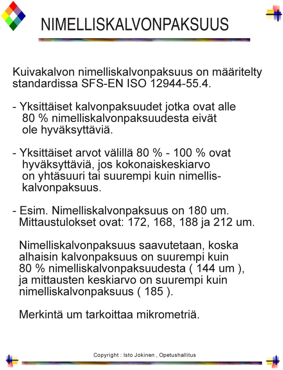 - Yksittäiset arvot välillä 80 % - 100 % ovat hyväksyttäviä, jos kokonaiskeskiarvo on yhtäsuuri tai suurempi kuin nimelliskalvonpaksuus. - Esim.