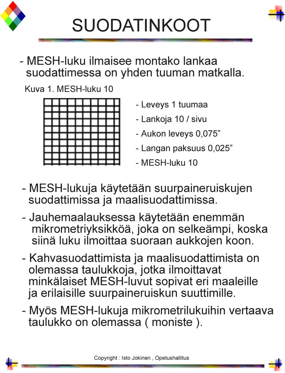 ja maalisuodattimissa. - Jauhemaalauksessa käytetään enemmän mikrometriyksikköä, joka on selkeämpi, koska siinä luku ilmoittaa suoraan aukkojen koon.