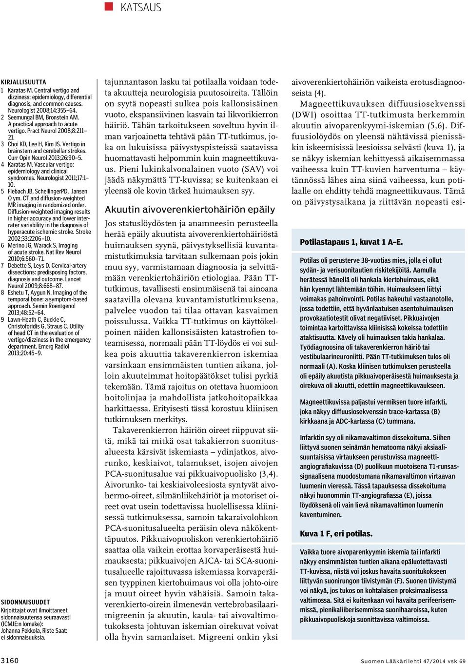 Vascular vertigo: epidemiology and clinical syndromes. Neurologist 2011;17:1 10. 5 Fiebach JB, SchellingerPD, Jansen O ym. CT and diffusion-weighted MR imaging in randomized order.