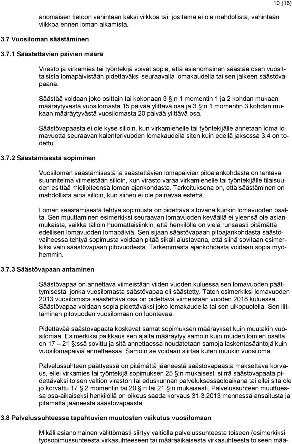 1 Säästettävien päivien määrä 10 (16) Virasto ja virkamies tai työntekijä voivat sopia, että asianomainen säästää osan vuosittaisista lomapäivistään pidettäväksi seuraavalla lomakaudella tai sen