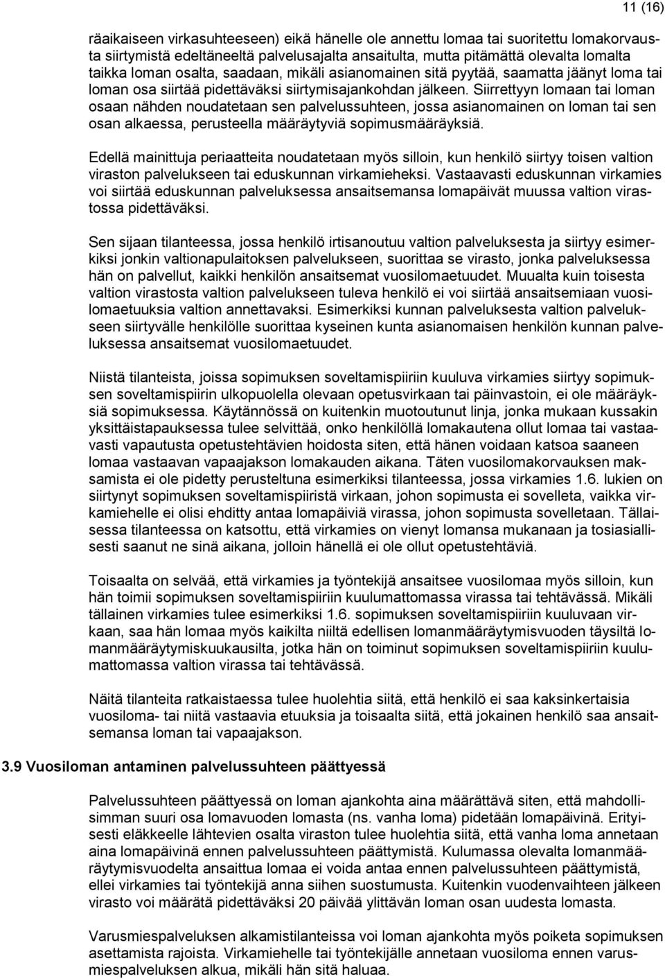 Siirrettyyn lomaan tai loman osaan nähden noudatetaan sen palvelussuhteen, jossa asianomainen on loman tai sen osan alkaessa, perusteella määräytyviä sopimusmääräyksiä.