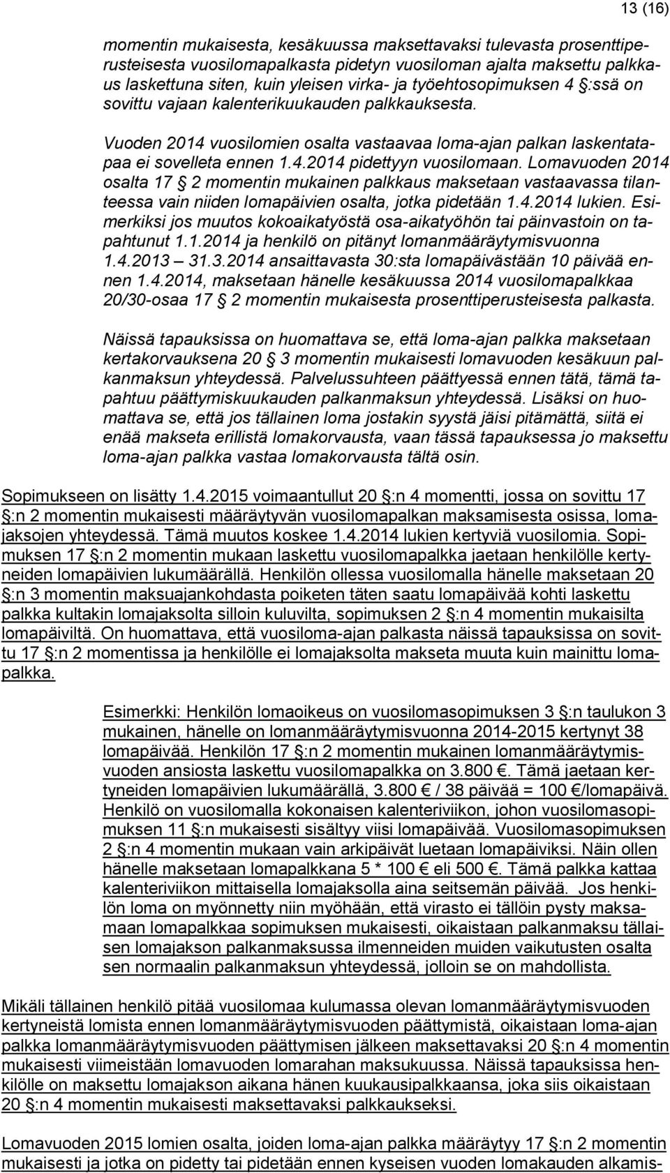 Lomavuoden 2014 osalta 17 2 momentin mukainen palkkaus maksetaan vastaavassa tilanteessa vain niiden lomapäivien osalta, jotka pidetään 1.4.2014 lukien.