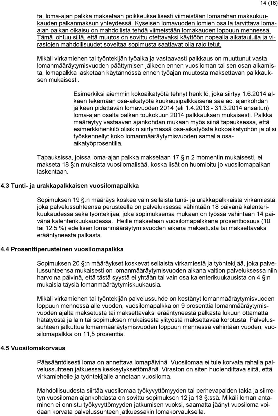 Tämä johtuu siitä, että muutos on sovittu otettavaksi käyttöön nopealla aikataululla ja virastojen mahdollisuudet soveltaa sopimusta saattavat olla rajoitetut.