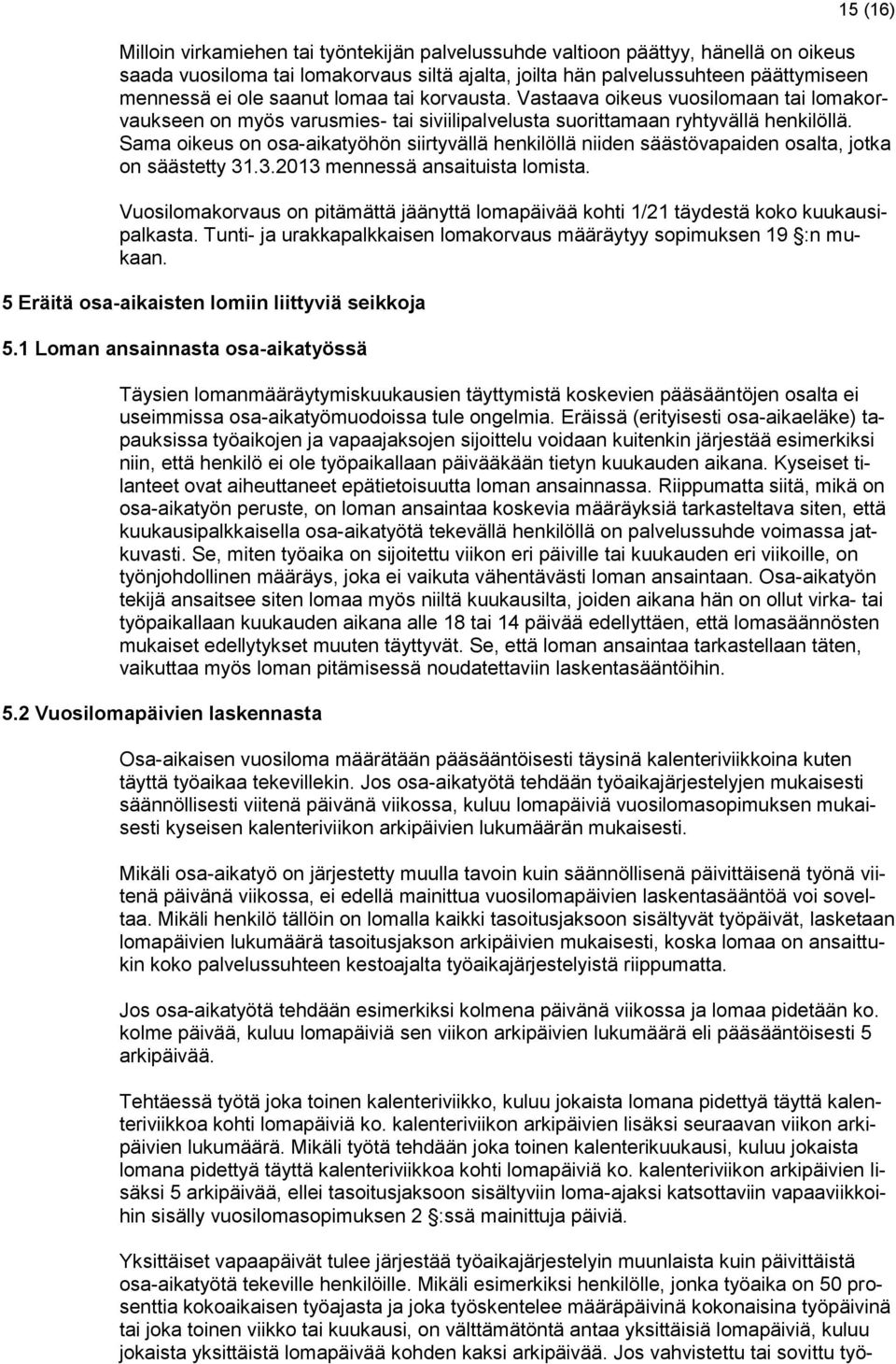 Sama oikeus on osa-aikatyöhön siirtyvällä henkilöllä niiden säästövapaiden osalta, jotka on säästetty 31.3.2013 mennessä ansaituista lomista.