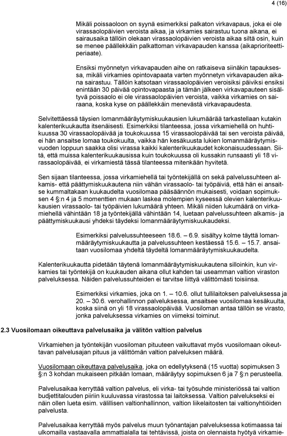 Ensiksi myönnetyn virkavapauden aihe on ratkaiseva siinäkin tapauksessa, mikäli virkamies opintovapaata varten myönnetyn virkavapauden aikana sairastuu.