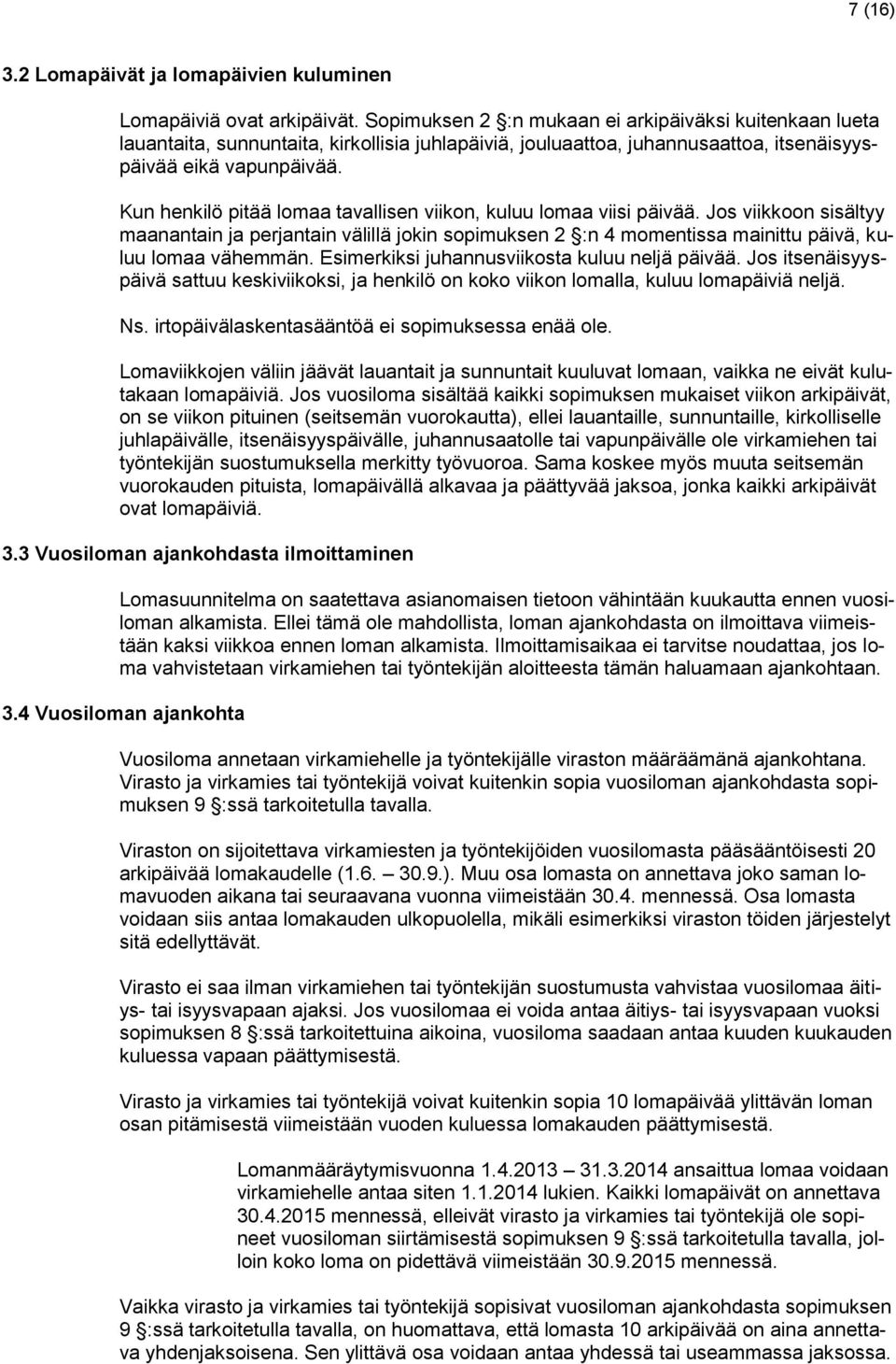 Kun henkilö pitää lomaa tavallisen viikon, kuluu lomaa viisi päivää. Jos viikkoon sisältyy maanantain ja perjantain välillä jokin sopimuksen 2 :n 4 momentissa mainittu päivä, kuluu lomaa vähemmän.
