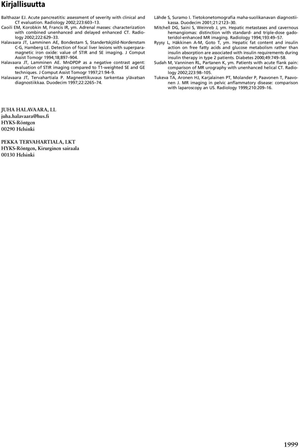 Detection of focal liver lesions with superparamagnetic iron oxide: value of STIR and SE imaging. J Comput Assist Tomogr 1994;18;897 904. Halavaara JT, Lamminen AE.